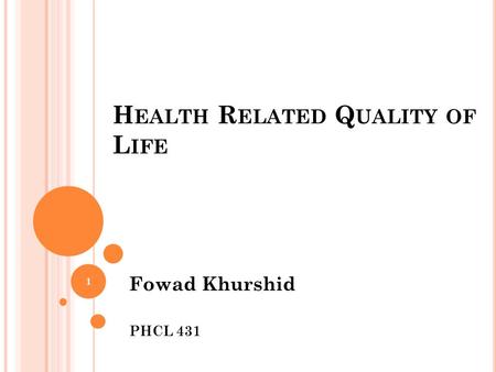 H EALTH R ELATED Q UALITY OF L IFE Fowad Khurshid PHCL 431 1.
