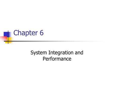 Chapter 6 System Integration and Performance. Chapter goals Describe the implementation of the system bus and bus protocol. Describe how the CPU and bus.