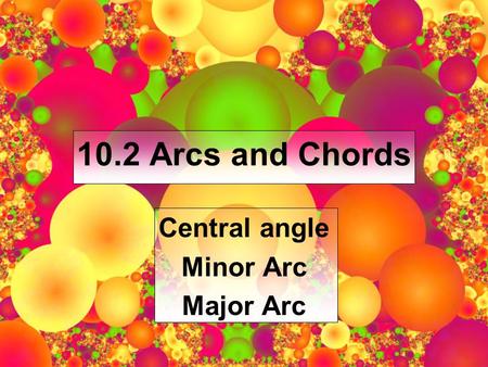 10.2 Arcs and Chords Central angle Minor Arc Major Arc.