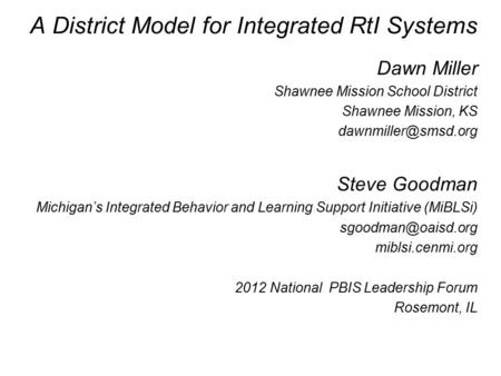 A District Model for Integrated RtI Systems Dawn Miller Shawnee Mission School District Shawnee Mission, KS Steve Goodman Michigan’s.