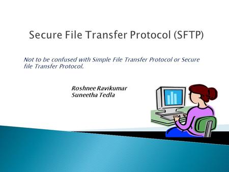 Roshnee Ravikumar Suneetha Tedla Not to be confused with Simple File Transfer Protocol or Secure file Transfer Protocol.