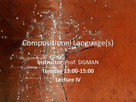 Compositional Language(s) Instructor: Prof. SIGMAN Tuesday 13:00-15:00 Lecture IV.