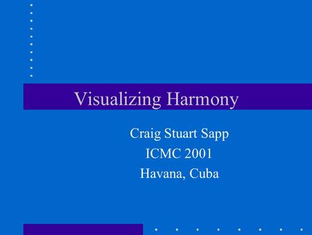 Visualizing Harmony Craig Stuart Sapp ICMC 2001 Havana, Cuba.