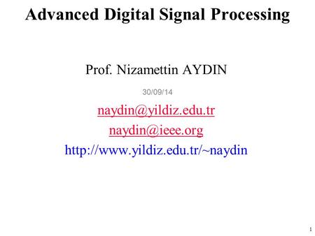 1 Prof. Nizamettin AYDIN  Advanced Digital Signal Processing 30/09/14.