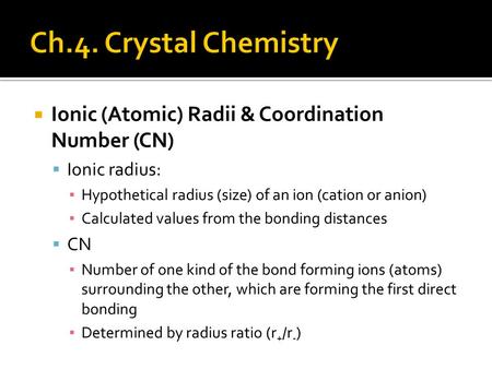  Ionic (Atomic) Radii & Coordination Number (CN)  Ionic radius: ▪ Hypothetical radius (size) of an ion (cation or anion) ▪ Calculated values from the.