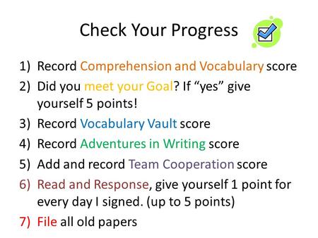 Check Your Progress 1)Record Comprehension and Vocabulary score 2)Did you meet your Goal? If “yes” give yourself 5 points! 3)Record Vocabulary Vault score.