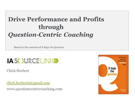 Drive Performance and Profits through Question-Centric Coaching Based on the contents of It Begs the Question Chick Herbert