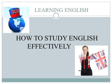 HOW TO STUDY ENGLISH EFFECTIVELY