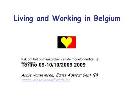 Klik om het opmaakprofiel van de modelondertitel te bewerken Living and Working in Belgium Torino 09-10/10/2009 2009 Annie Vanseveren, Eures Advisor Gent.