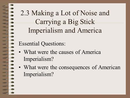 Essential Questions: What were the causes of America Imperialism?