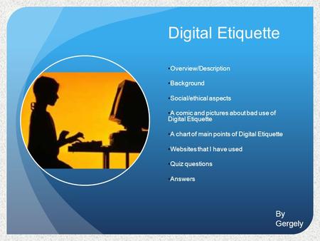 Digital Etiquette Overview/Description Background Social/ethical aspects A comic and pictures about bad use of Digital Etiquette A chart of main points.