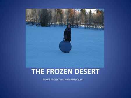 THE FROZEN DESERT BIOME PROJECT BY : NATHAN PAQUIN.