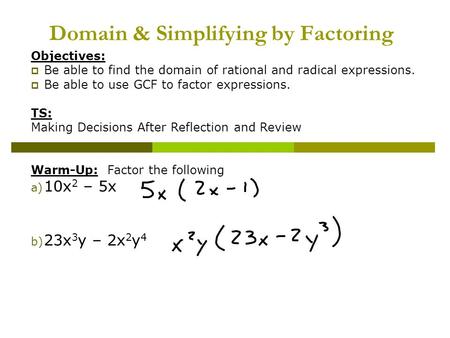 Domain & Simplifying by Factoring Objectives:  Be able to find the domain of rational and radical expressions.  Be able to use GCF to factor expressions.