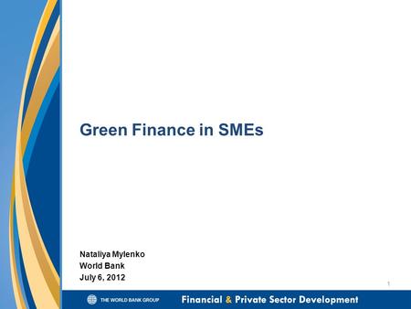 Green Finance in SMEs Nataliya Mylenko World Bank July 6, 2012 1.