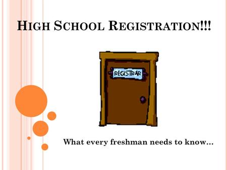 H IGH S CHOOL R EGISTRATION !!! What every freshman needs to know…