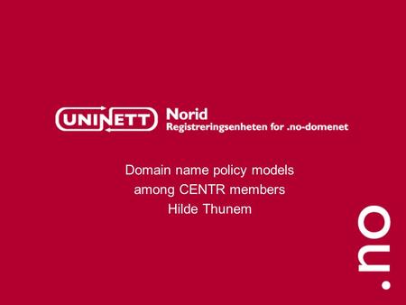 Domain name policy models among CENTR members Hilde Thunem.