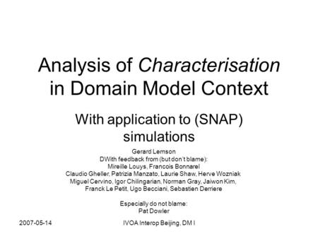 2007-05-14IVOA Interop Beijing, DM I Analysis of Characterisation in Domain Model Context With application to (SNAP) simulations Gerard Lemson DWith feedback.