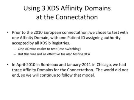 Using 3 XDS Affinity Domains at the Connectathon Prior to the 2010 European connectathon, we chose to test with one Affinity Domain, with one Patient ID.