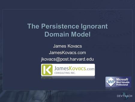 The Persistence Ignorant Domain Model James Kovacs