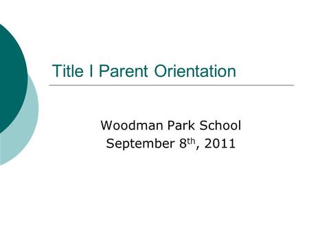 Title I Parent Orientation Woodman Park School September 8 th, 2011.