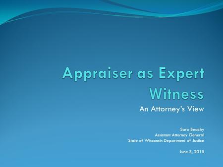 An Attorney’s View Sara Beachy Assistant Attorney General State of Wisconsin Department of Justice June 3, 2015.