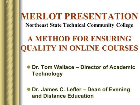 MERLOT PRESENTATION Northeast State Technical Community College A METHOD FOR ENSURING QUALITY IN ONLINE COURSES Dr. Tom Wallace – Director of Academic.