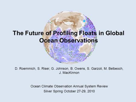 The Future of Profiling Floats in Global Ocean Observations D. Roemmich, S. Riser, G. Johnson, B. Owens, S. Garzoli, M. Belbeoch, J. MacKinnon Ocean Climate.