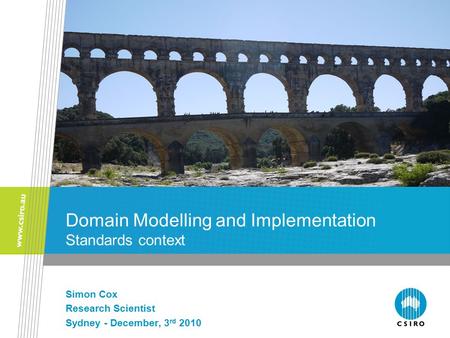 Domain Modelling and Implementation Standards context Simon Cox Research Scientist Sydney - December, 3 rd 2010.