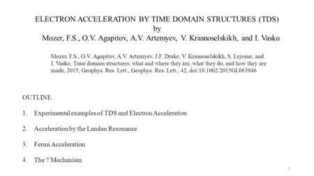 ELECTRON ACCELERATION BY TIME DOMAIN STRUCTURES (TDS) by Mozer, F.S., O.V. Agapitov, A.V. Artemyev, V. Krasnoselskikh, and I. Vasko OUTLINE 1.Experimental.