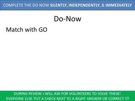 Do-Now Match with GO COMPLETE THE DO NOW SILENTLY, INDEPENDENTLY, & IMMEDIATELY DURING REVIEW I WILL ASK FOR VOLUNTEERS TO SOLVE THESE! EVERYONE ELSE PUT.