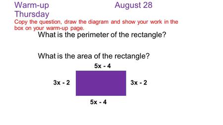 Warm-upAugust 28 Thursday Copy the question, draw the diagram and show your work in the box on your warm-up page. d What is the perimeter of the rectangle?