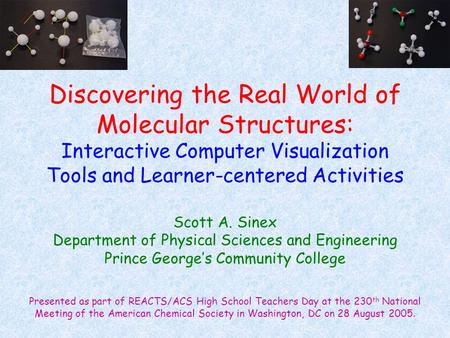 Discovering the Real World of Molecular Structures: Interactive Computer Visualization Tools and Learner-centered Activities Scott A. Sinex Department.