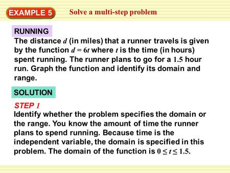 SOLUTION RUNNING The distance d (in miles) that a runner travels is given by the function d = 6t where t is the time (in hours) spent running. The runner.