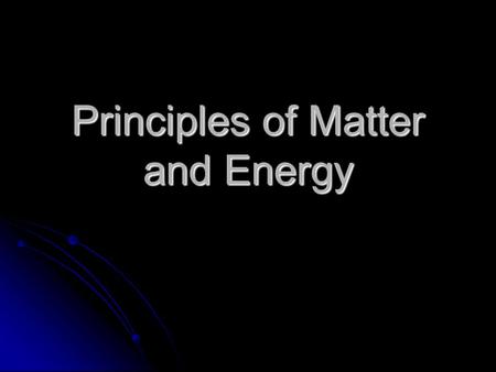 Principles of Matter and Energy. Outline I What is Matter III Types of Bonds A. ElementsA. Ionic B. Compounds B. Covalent II Atoms IV Chemical Reactions.