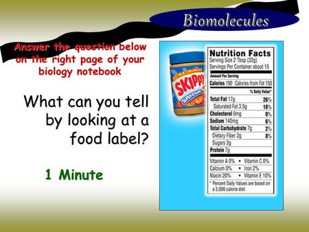What can you tell by looking at a food label? Answer the question below on the right page of your biology notebook 1 Minute.