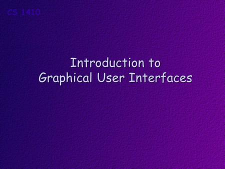 Introduction to Graphical User Interfaces. Objectives * Students should understand what a procedural program is. * Students should understand what an.