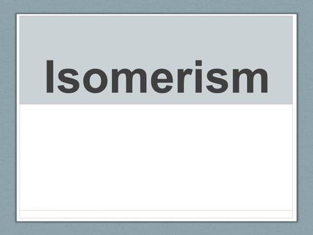 Isomerism. Isomers are compounds that have the same molecular formula but have different arrangements of atoms in space. Isomers have different physical.