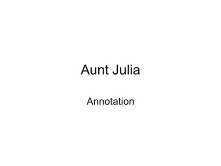 Aunt Julia Annotation. Hers was the only house where I've lain at night in a box bed, listening to crickets being friendly. She was buckets and water.