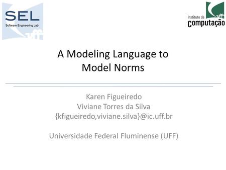 A Modeling Language to Model Norms Karen Figueiredo Viviane Torres da Silva Universidade Federal Fluminense (UFF)