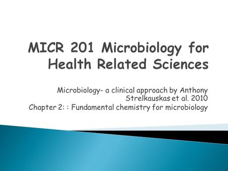 Microbiology- a clinical approach by Anthony Strelkauskas et al. 2010 Chapter 2: : Fundamental chemistry for microbiology.