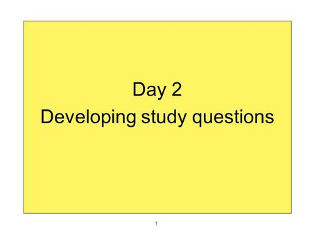 Day 2 Developing study questions 1. ✔ What are you curious about? ✔ From curiosity to a hypothesis From a hypothesis to questions 2 What you just did.