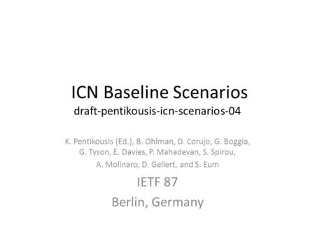 ICN Baseline Scenarios draft-pentikousis-icn-scenarios-04 K. Pentikousis (Ed.), B. Ohlman, D. Corujo, G. Boggia, G. Tyson, E. Davies, P. Mahadevan, S.