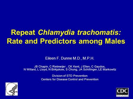 Repeat Chlamydia trachomatis: Rate and Predictors among Males Eileen F. Dunne M.D., M.P.H. JB Chapin, C Rietmeijer, CK Kent, J Ellen, C Gaydos, N Willard,