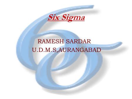 Six Sigma RAMESH SARDAR U.D.M.S,AURANGABAD. FLOW OF PRESENTATION INTRODUCTION METHODOLOGY STATISTICAL CONCEPT LEAN SIX SIGMA ROLES CASE STUDY I HUMAN.