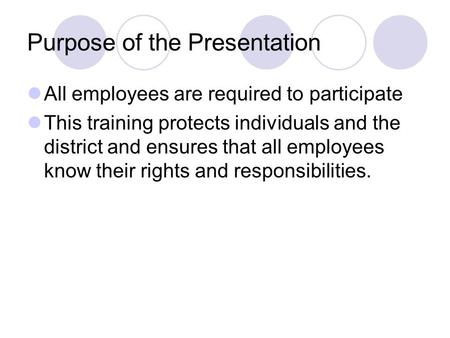Purpose of the Presentation All employees are required to participate This training protects individuals and the district and ensures that all employees.