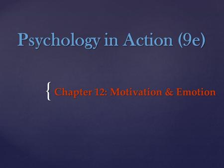 { Psychology in Action (9e) Chapter 12: Motivation & Emotion.
