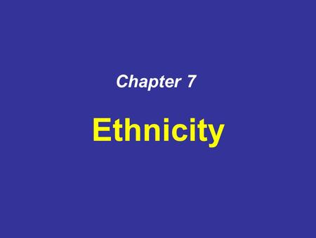 Chapter 7 Ethnicity.