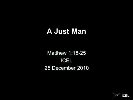 ICEL A Just Man Matthew 1:18-25 ICEL 25 December 2010.
