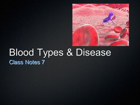 Blood Types & Disease Class Notes 7. 1. What are the 4 main blood types? What accounts for their differences? A. Blood Types: A, B, AB and O B. Blood.