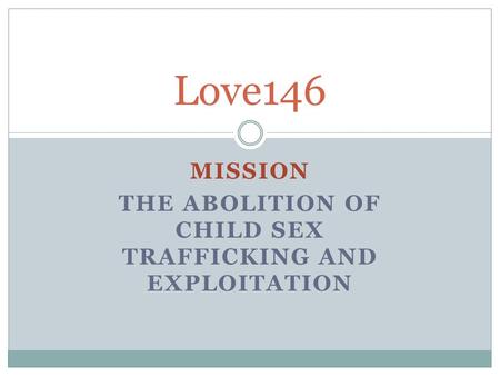 MISSION THE ABOLITION OF CHILD SEX TRAFFICKING AND EXPLOITATION Love146.